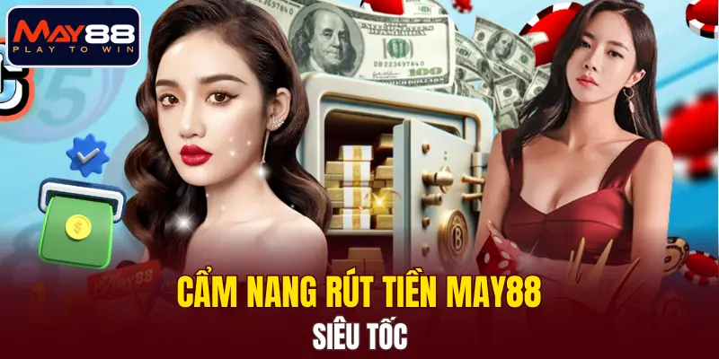Cẩm nang rút tiền MAY88 siêu tốc