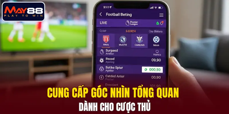 Cung cấp góc nhìn tổng quan dành cho cược thủ Cung cấp góc nhìn tổng quan dành cho cược thủ