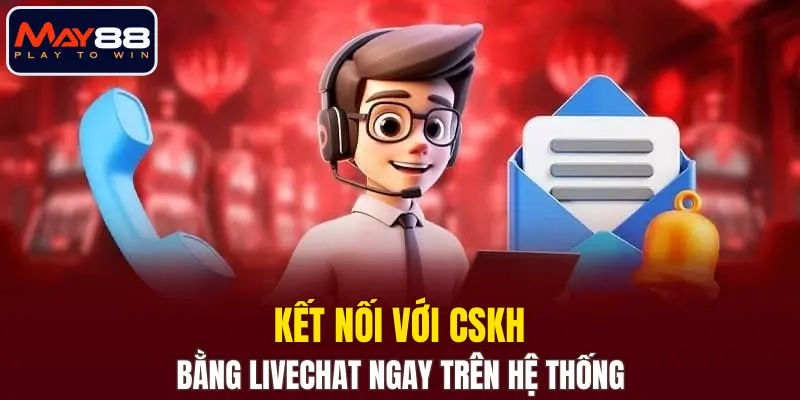 Kết nối với CSKH bằng livechat ngay trên hệ thống