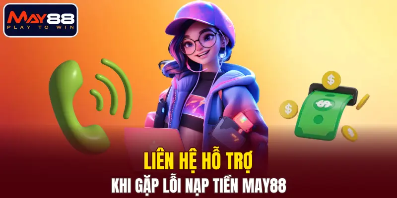 Liên hệ hỗ trợ khi gặp lỗi nạp tiền MAY88 Liên hệ hỗ trợ khi gặp lỗi nạp tiền MAY88