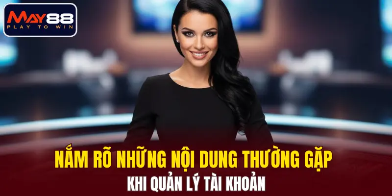Nắm rõ những nội dung thường gặp khi quản lý tài khoản Nắm rõ những nội dung thường gặp khi quản lý tài khoản