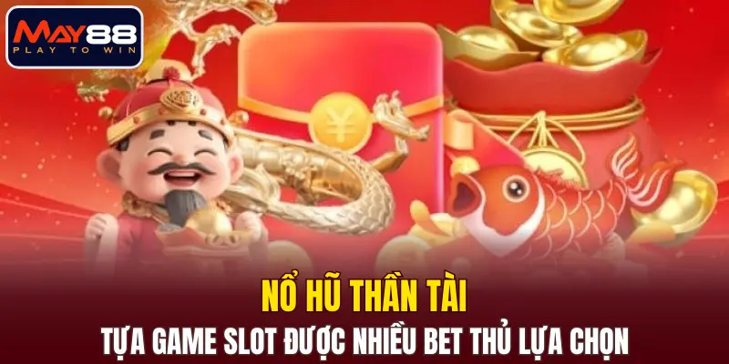 Nổ Hũ Thần Tài - Tựa game slot được nhiều bet thủ lựa chọn