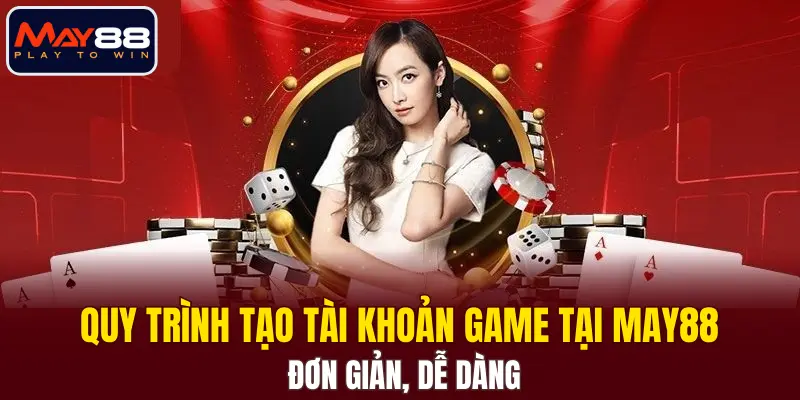 Quy trình tạo tài khoản game tại MAY88 đơn giản, dễ dàng Quy trình tạo tài khoản game tại MAY88 đơn giản, dễ dàng
