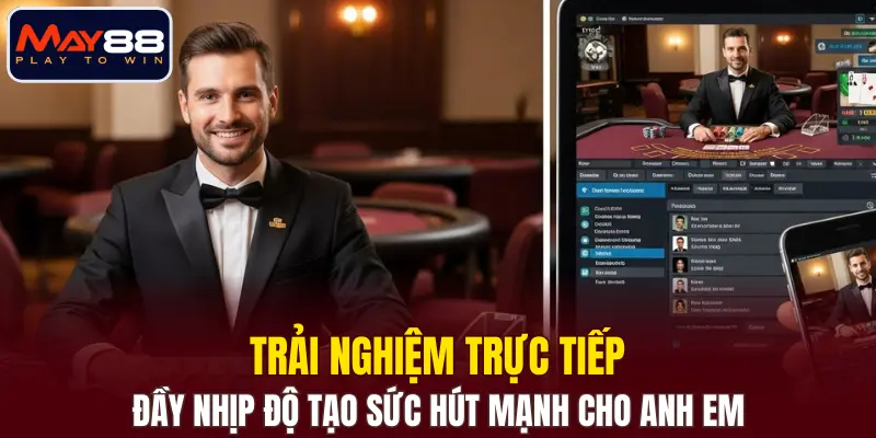 Trải nghiệm trực tiếp đầy nhịp độ tạo sức hút mạnh cho anh em