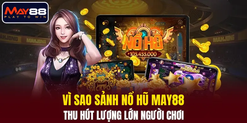 Vì sao sảnh nổ hũ MAY88 thu hút lượng lớn người chơi Vì sao sảnh nổ hũ MAY88 thu hút lượng lớn người chơi