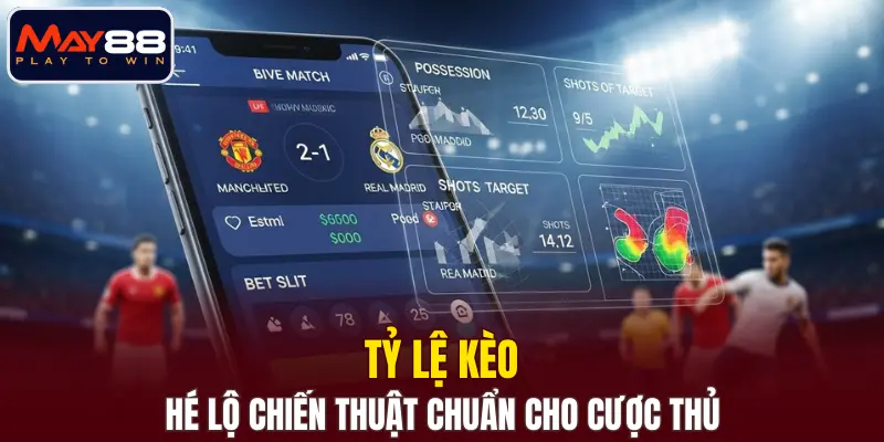 Tỷ Lệ Kèo MAY88 - Hé Lộ Chiến Thuật Chuẩn Cho Cược Thủ